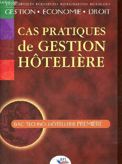 Cas pratiques de gestion htelire - Bac.techno. htellerie premire - Collection enseignement, formation, restauration, htellerie, gestion, conomie, droit.