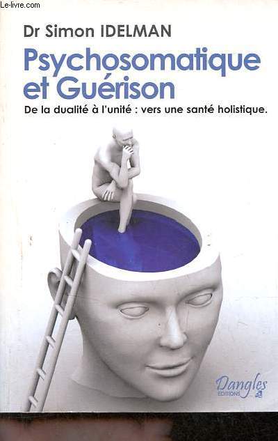 Psychosomatique et Gurison - De la dualit  l'unit : vers une sant holistique - Collection 