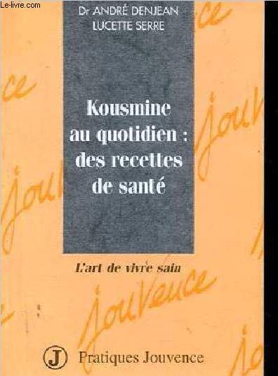 Kousmine au quotidien : des recettes de sanrt - L'art de vivre sain - Collection pratiques jouvence n1.
