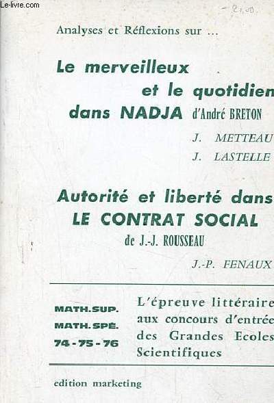 Analyses et rflexions sur ... le merveilleux et le quotidien dans Nadja d'Andr Breton, Autorit et libert dans le contrat social de J.J.Rousseau - l'preuve littraire aux concours d'entre des grandes coles scientifiques math.sup.math.sp.74-75-76.