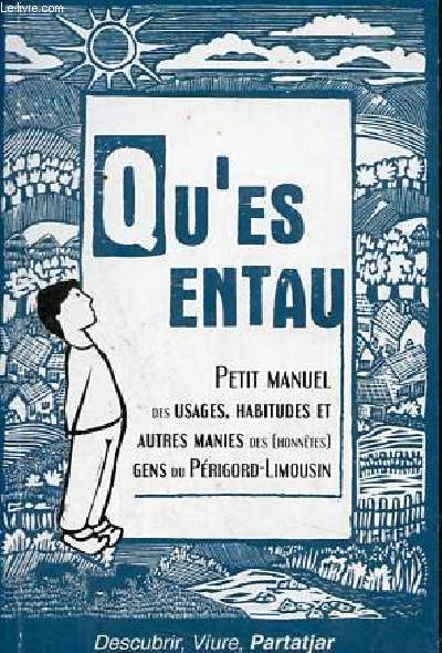 Qu'es entau - Petit manuel des usages, habitudes et autres manies des (honntes) gens du Prigord-Limousin.
