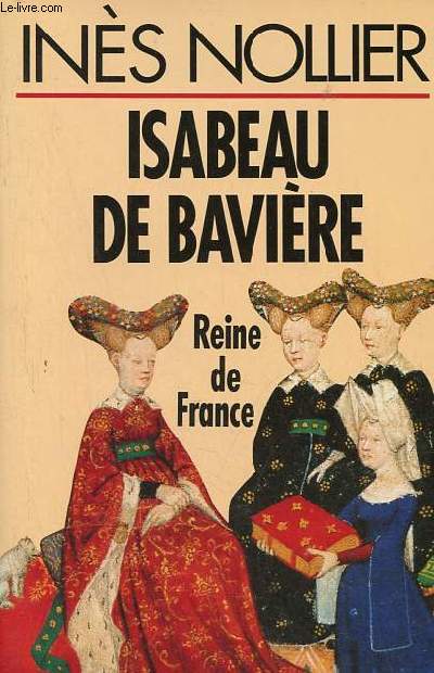Isabeau de Bavire - Reine de France.