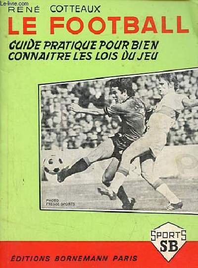 Le football - Guide pratique pour bien connaitre les lois du jeu.