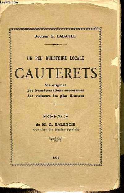 Un peu d'histoire locale Cauterets - Ses origines, ses transformations successives, ses visiteurs les plus illustres.