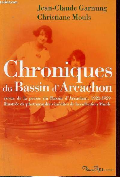 Chroniques du Bassin d'Arcachon, revue de la presse du Bassin d'Arcachon 1920-1929 illustre de photos indites de la collection Mouls - ddicace de l'auteur Christiane Mouls.
