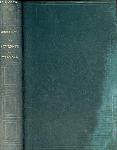 Les accidents du travail - Commentaire de la loi du 9 avril 1898 de la loi du 30 juin 1899 sur les accidents du travail agricole et des rglements d'administration publique, dcrets et arrts relatifs  leur excution.