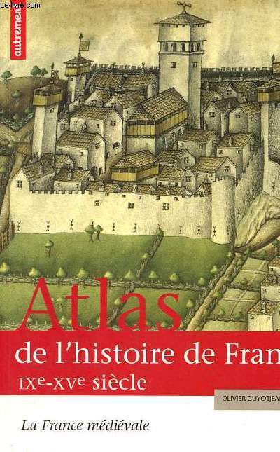 Atlas de l'histoire de France - La France mdivale IXe-XVe sicle - Collection Atlas/Mmoires.