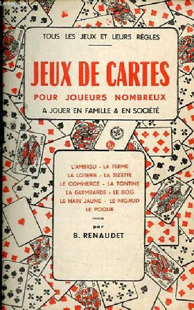Jeux de cartes pour joueurs nombreux a jouer en famille & en socit - L'ambigu, la ferme, la loterie, la sizeette, le commerce, la tontine, la guimbarde, le bog, le nain jaune, le nigaud, le poque - Collection tous les jeux et leurs rgles.