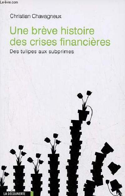 Une brve histoire des crises financires - Des tulipes aux subprimes.
