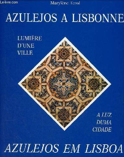 Azulejos a Lisbonne / Azulejos em Lisboa - lumire d'une ville / a luz duma cidade.