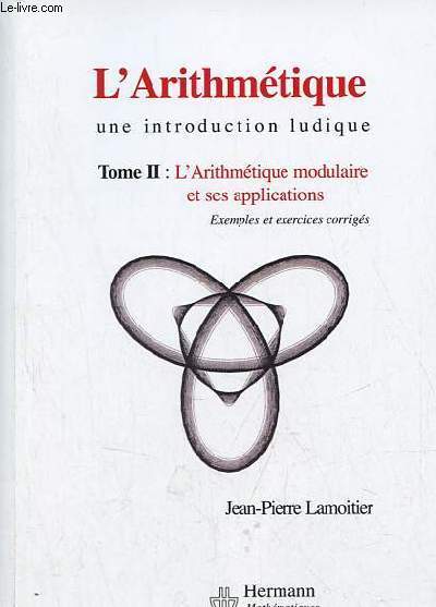 L'Arithmtique une introduction ludique - Tome 2 : L'Arithmtique modulaire et ses applications - Exemples et exercices corrigs.