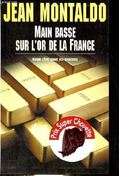 Main basse sur l'or de la France - Quand l'tat brade ses richesses - 1993-1998 : chronique d'un scandale d'Etat o 12 milliards de francs s'envolent ... au Prou.