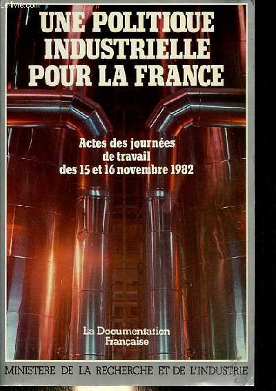 Une politique industrielle pour la France - Actes des journes de travail des 15 et 16 novembre 1982.