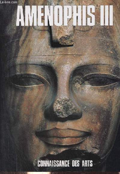 Connaissance des arts n36 hors-srie - Amnophis III - Introduction - d'un rgne  l'autre - de la statuaire - deux capitales pour un empire - soleb et sedeinga - les arts du feu - vers de nouvelles dcouvertes.