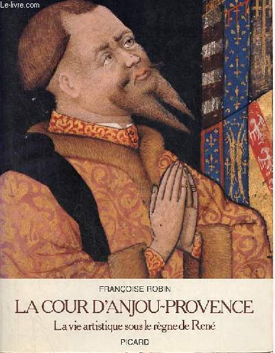 La Cour d'Anjou-Provence - La vie artistique sous le rgne de Ren.