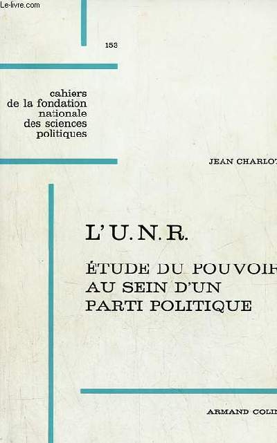 L'Union pour la nouvelle rpublique - Etude du pouvoir au sein d'un parti politique - Collection cahiers de la fondation nationale des sciences politiques n153.
