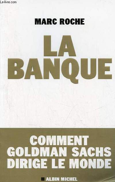 La banque - Comment Goldman Sachs dirige le monde.