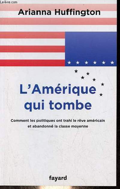 L'Amrique qui tombe - Comment les hommes politiques abandonnent la classe moyenne et trahissent le rve amricain.