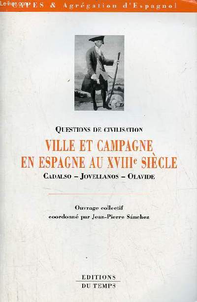 Ville et campagne en Espagne au XVIIIe sicle - Cadalso - Jovellanos - Olavide - CAPES & Agrgation d'espagnol - Collection questions de civilisation.