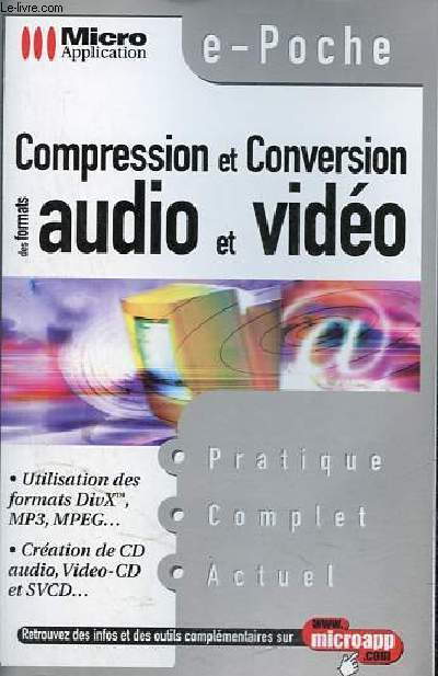 Compression et conversion des formats audio et vido - pratique, complet, actuel - Utilisation des formats DivX, MP3,MPEG...cration de CD audio, video cd et svcd - Collection e-Poche.
