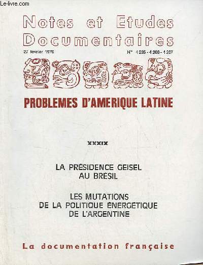 Notes et tudes documentaires n4265-4266-4267 27 fv.1976 - Problmes d'Amrique latine XXXIX - La Prsidence Geisel au Brsil - Les mutations de la politique nergtique de l'Argentine.
