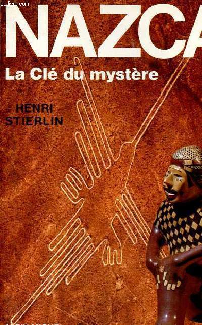 Nazca - La Cl du mystre - Le dchiffrement d'une nigme archologique.