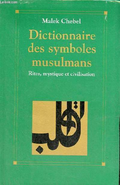 Dictionnaire des symboles musulmans - Rites, mystique et civilisation.