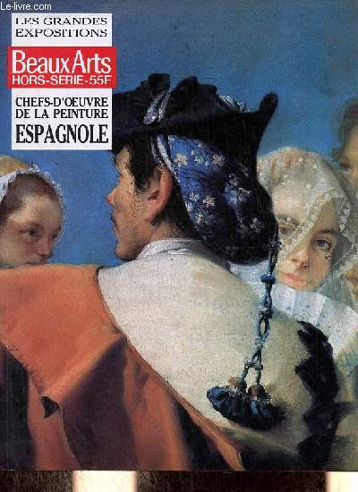 Beaux Arts Hors-srie - Les grandes expositions - Chefs d'oeuvre de la peinture espagnole.