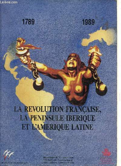 La Rvolution franaise, la pninsule ibrique et l'Amrique latine - Biblioteca Nacional-Madrid junio-julio 1989 / Chapelle de la Sorbonne-Paris du 30 juin au 21 juillet 1989.