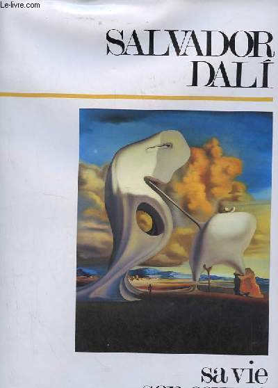 Salvador Dali sa vie, son oeuvre.