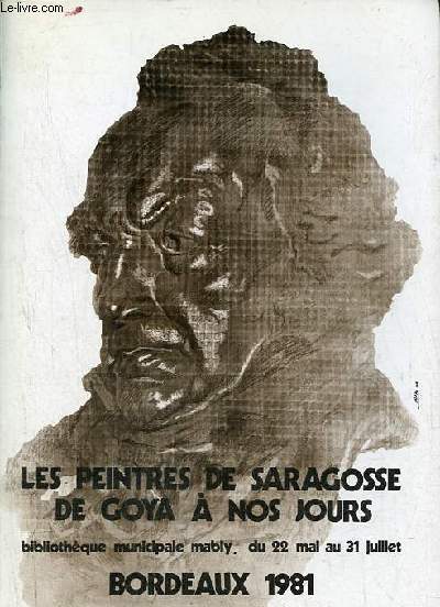 Les peintres de Saragosse de Goya  nos jours - Bibliothque municipale Mably du 22 mai au 31 juillet Bordeaux 1981.