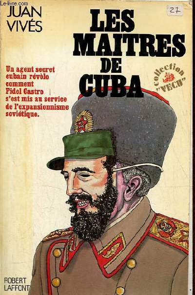 Les matres de Cuba - Un agent secret cubain rvle comment Fidel Castro s'est mis au service de l'expansionnisme sovitique - Collection 