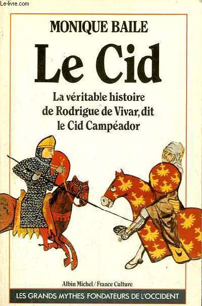 Le Cid - La vritable histoire de Rodrigue de Vivar, dit le Cid Campador - Collection les grands mythes fondateurs de l'Occident.