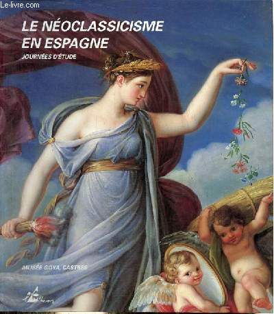 Le noclassicisme en Espagne - Journes d'tude, 20-21 juillet 1989 - Muse Goya, Castres.