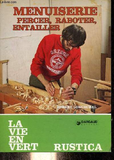 Menuiserie percer, raboter, entailler - Collection la vie en vert rustica n9 - 2e dition.