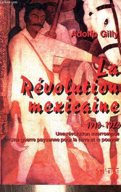 La Rvolution mexicaine 1910-1920 : une rvolution interrompue, une paysanne pour la terre et le pouvoir - Collection Coyoacan.