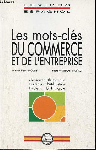Les mots-cls du commerce et de l'entreprise - Classement thmatique, exemples d'utilisation, index bilingue - Collection lexipro espagnol.