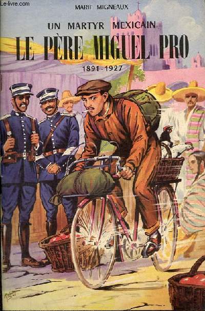 Un martyr mexicain le Pre Miguel Pro 1891-1927 - Collection belles histoires et belles vies n30.