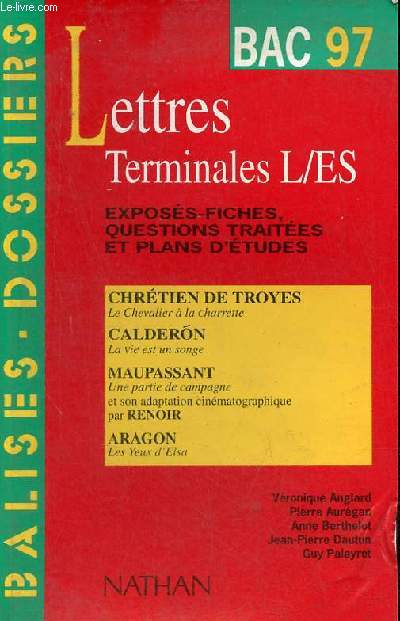 Lettres Terminales L/ES Bac 97 exposs-fiches, questions traites et plans d'tudes - Chrtien de Troyes, le chevalier  la charrette, Calderon, la vie est un songe, Maupassant, une partie de campagne et son adaptation cinmatographique par Renoir, Aragon