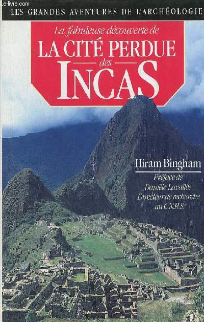 La fabuleuse dcouverte de la cit perdue des Incas - La dcouverte de Machu Picchu - Collection les grandes aventures de l'archologie.