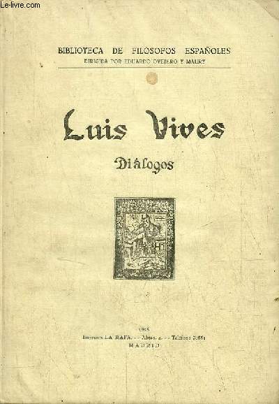 Dialogos de Juan Luis Vives traducidos en Lengua Castellana por el doctor Cristobal Coret y Peris presbitero, profesor de elocuencia en la santa metropolitana de valencia - Nueva edicion - Coleccion Biblioteca de filosofos espanoles.