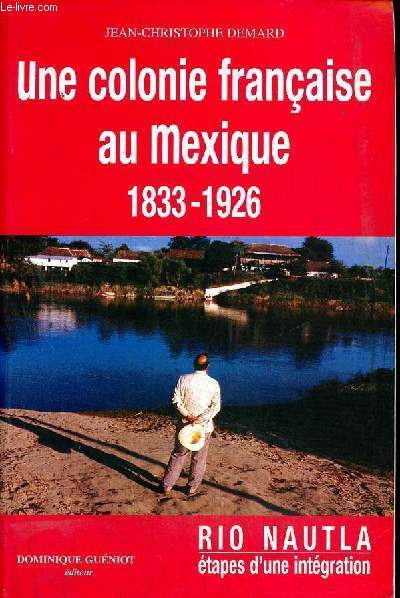 Rio Nautla tapes de l'intgration d'une communaut franaise au Mexique (1833-1926).