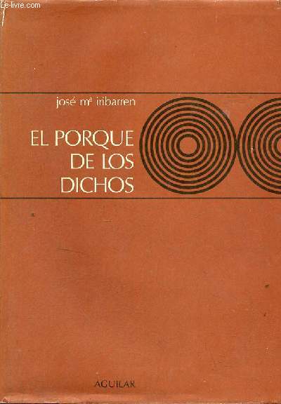 El porque de los dichos, sentido, origen y anecdota de los dichos, modismos y frases proverbiales de Espana con otras muchas curiosidades.
