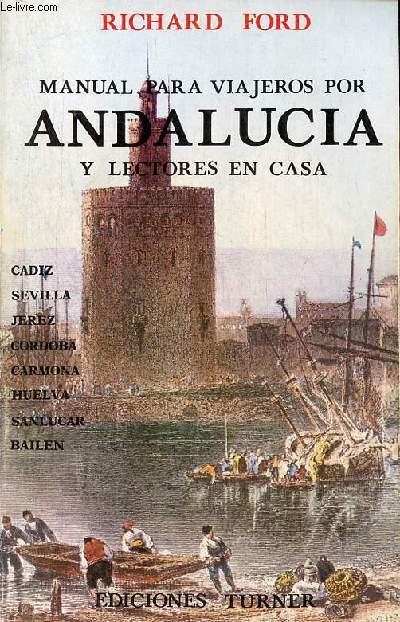 Manual para viajeros por Andalucia y lectores en casa que describe el pais y sus ciudades,los nativos y sus costumbres,las antiguedades,religion,leyendas,bellas artes,literatura,deportes y gastronomia - Reino de Sevilla - Coleccion Turner n39.