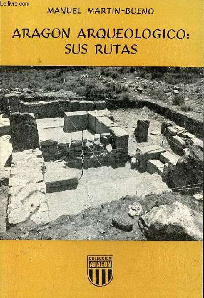 Aragon arqueologico : sus rutas - Coleccion Aragon n11.