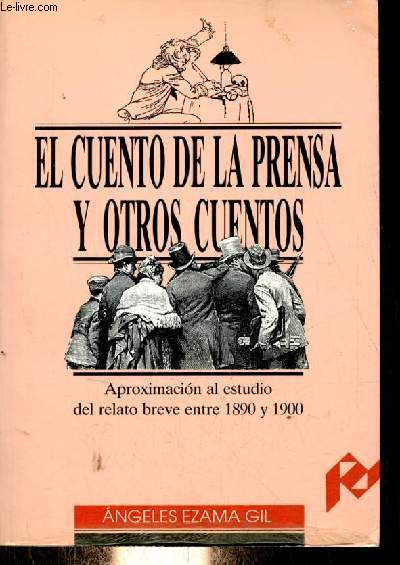 El cuento de la prensa y otros cuentos - Aproximacion al estudio del relato breve entre 1890 y 1900 - Coleccion Humanidades n20.