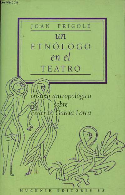 Un etnologo en el teatro - Ensayo antropologico sobre Federico Garcia Lorca.