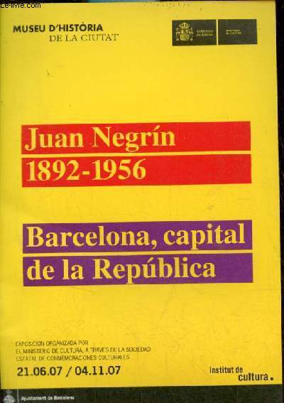Fascicule : Juan Negrin 1892-1956 Barcelona, capital de la Republica - Exposicion organizada por el ministerio de cultura a travs de la sociedad estatal de conmemoraciones culturales 21.06.07/04.11.07 - Museu d'historia de la ciutat.