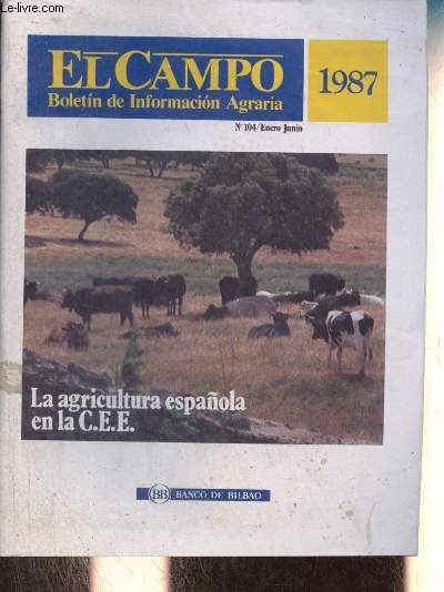 El Campo boletin de informacion agraria n104 enero-junio 1987 - La agricultra espanola en la C.E.E. - El peso de la agricultura en la economia - la poblacion ocupada en la agricultura - la utilizacion de la tierra - estructura de las explotaciones etc.