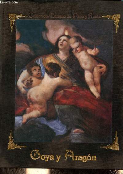 Goya y Aragon familia, amistades y encargos artisticos - Coleccion Mariano de pano y ruata n10.